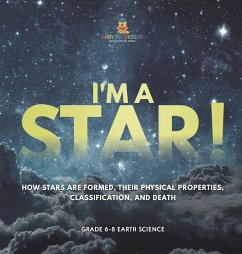 I'm A Star! How Stars are Formed, Their Physical Properties, Classification, and Death   Grade 6-8 Earth Science - Baby