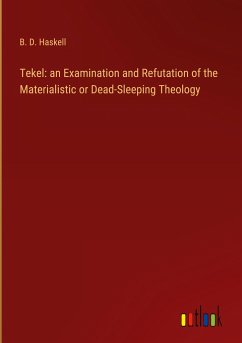 Tekel: an Examination and Refutation of the Materialistic or Dead-Sleeping Theology