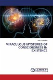 MIRACULOUS MYSTERIES OF CONSCIOUSNESS IN EXISTENCE