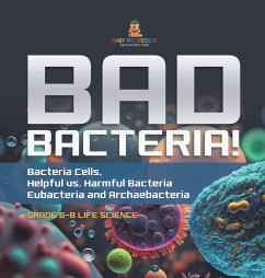 Bad Bacteria! Bacteria Cells, Helpful vs. Harmful Bacteria   Eubacteria and Archaebacteria   Grade 6-8 Life Science - Baby