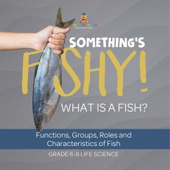 Something's Fishy! What is a Fish? Functions, Groups, Roles and Characteristics of Fish   Grade 6-8 Life Science - Baby