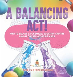 A Balancing Act! How to Balance a Chemical Equation and the Law of Conservation of Mass   Grade 6-8 Physical Science - Baby