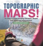 Topographic Maps! Its Uses in Understanding Elevation, Slopes and Relief and Interpretation   Grade 6-8 Earth Science