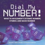 Dial My Number! What is an Element's Atomic Number, Symbol and Mass Number   Periodic Table   Grade 6-8 Physical Science