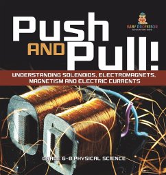 Push and Pull! Understanding Solenoids, Electromagnets, Magnetism and Electric Currents   Grade 6-8 Physical Science - Baby