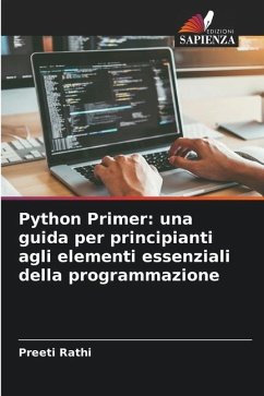 Python Primer: una guida per principianti agli elementi essenziali della programmazione - Rathi, Preeti