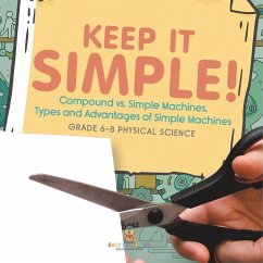 Keep it Simple! Compound vs. Simple Machines, Types and Advantages of Simple Machines   Grade 6-8 Physical Science - Baby