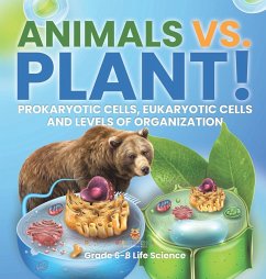 Animals vs. Plant! Prokaryotic Cells, Eukaryotic Cells and Levels of Organization   Grade 6-8 Life Science - Baby