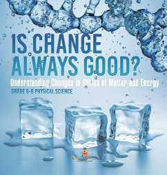 Is Change Always Good? Understanding Changes in States of Matter and Energy   Grade 6-8 Physical Science - Baby