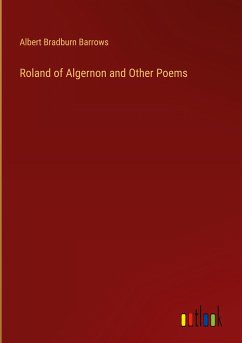 Roland of Algernon and Other Poems - Barrows, Albert Bradburn