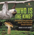 Who Is the King? Classifying Living Organisms   Animal, Plant Phyla and Species Explained   Grade 6-8 Life Science