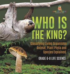 Who Is the King? Classifying Living Organisms   Animal, Plant Phyla and Species Explained   Grade 6-8 Life Science - Baby