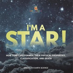 I'm A Star! How Stars are Formed, Their Physical Properties, Classification, and Death   Grade 6-8 Earth Science - Baby