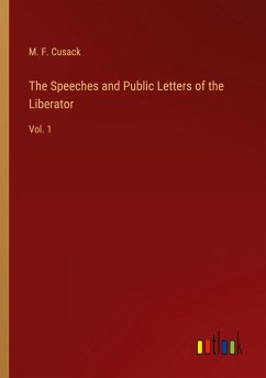 The Speeches and Public Letters of the Liberator - Cusack, M. F.