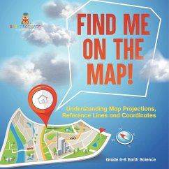 Find Me on the Map! Understanding Map Projections, Reference Lines and Coordinates   Grade 6-8 Earth Science - Baby