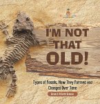 I'm Not That Old! Types of Fossils, How They Formed and Changed Over Time   Grade 6-8 Earth Science