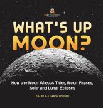 What's Up Moon? How the Moon Affects Tides, Moon Phases, Solar and Lunar Eclipses   Grade 6-8 Earth Science