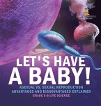 Let's Have a Baby! Asexual vs. Sexual Reproduction Advantages and Disadvantages Explained Grade 6-8 Life Science Let's Have a Baby! Asexual vs. Sexual Reproduction Advantages and Disadvantages Explained Grade 6-8 Life Science