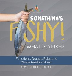 Something's Fishy! What is a Fish? Functions, Groups, Roles and Characteristics of Fish   Grade 6-8 Life Science - Baby