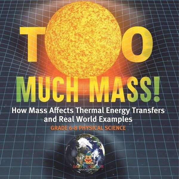 Too Much Mass! How Mass Affects Thermal Energy Transfers and Real World Examples Grade 6-8 Physical Science Too Much Mass! How Mass Affects Thermal Energy Transfers and Real World Examples Grade 6-8 Physical Science