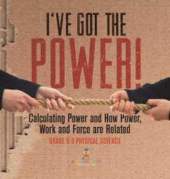 I've Got the Power! Calculating Power and How Power, Work and Force Are Related   Grade 6-8 Physical Science - Baby