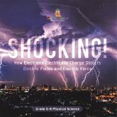 Shocking! How Electrons Electrically Charge Objects Electric Fields and Electric Force Grade 6-8 Physical Science Shocking! How Electrons Electrically Charge Objects Electric Fields and Electric Force Grade 6-8 Physical Science