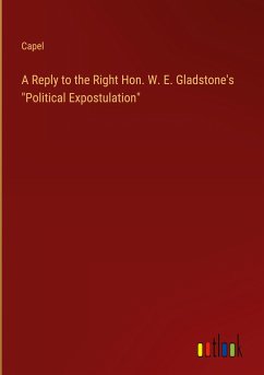 A Reply to the Right Hon. W. E. Gladstone's &quote;Political Expostulation&quote;