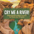 Cry me a River! Understanding Water Erosion by Rivers and Streams   Erosion and Deposition   Grade 6-8 Earth Science