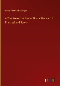 A Treatise on the Law of Guaranties and of Principal and Surety - De Colyar, Henry Anselm