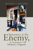 Ignorance is the Enemy, the Autobiography of Michael J. Organek