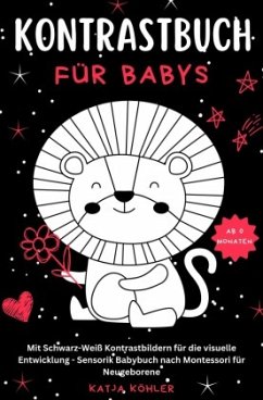 Kontrastbuch für Babys Mit Schwarz-Weiß Kontrastbildern für die visuelle Entwicklung Sensorik Babybuch nach Montessori f - Köhler, Katja