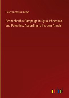 Sennacherib's Campaign in Syria, Phoenicia, and Palestine, According to his own Annals - Kieme, Henry Gustavus