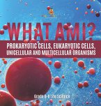What Am I? Prokaryotic Cells, Eukaryotic Cells, Unicellular and Multicellular Organisms   Grade 6-8 Life Science