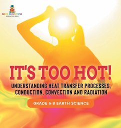 It's Too Hot! Understanding Heat Transfer Processes, Conduction, Convection and Radiation   Grade 6-8 Earth Science - Baby