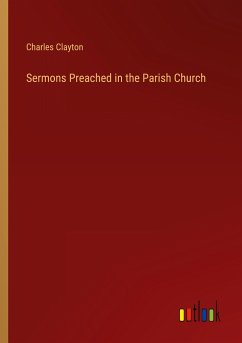 Sermons Preached in the Parish Church - Clayton, Charles
