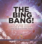 The Bing Bang! The Big Bang Theory, the Future of the Universe and How Solar Systems Form   Grade 6-8 Earth Science