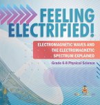 Feeling Electrified! Electromagnetic Waves and Electromagnetic Spectrum Explained   Grade 6-8 Physical Science