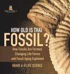 How Old is That Fossil? How Fossils are Formed, Changing Life Forms and Fossil Aging Explained   Grade 6-8 Life Science