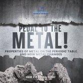 Pedal to the Metal! Properties of Metal on the Periodic Table and How Metal Changes   Grade 6-8 Physical Science