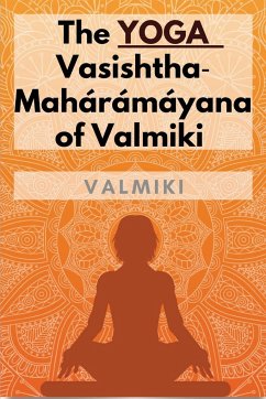 The Yoga-Vasishtha-Mahárámáyana of Valmiki - Valmiki