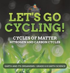 Let's Go Cycling! Cycles of Matter   Nitrogen and Carbon Cycles   Earth and its Organisms   Grade 6-8 Earth Science - Baby