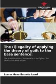 The (i)legality of applying the theory of guilt to the base sentence: