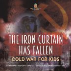 The Iron Curtain Has Fallen   Cold War for Kids   US Military History Grade 7   Children's American History