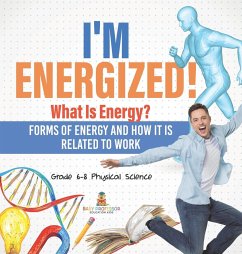 I'm Energized! What Is Energy? Forms of Energy and How It Is Related to Work   Grade 6-8 Physical Science - Baby