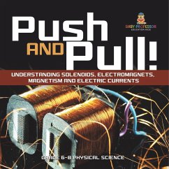 Push and Pull! Understanding Solenoids, Electromagnets, Magnetism and Electric Currents   Grade 6-8 Physical Science - Baby
