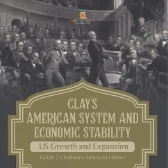 Clay's American System and Economic Stability   US Growth and Expansion   Grade 7 Children's American History - Baby