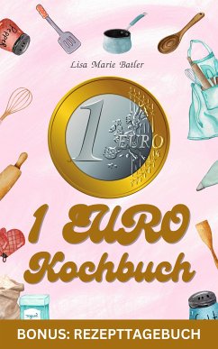 1 Euro Kochbuch - 40 Gerichte - Sonderausgabe mit Rezepttagebuch (eBook, ePUB) - Batler, Lisa Marie