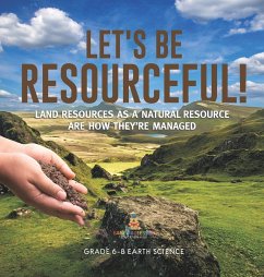 Let's Be Resourceful! Land Resources as a Natural Resource are How They're Managed   Grade 6-8 Earth Science - Baby