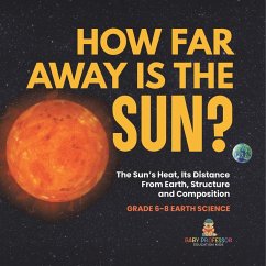 How Far Away is the Sun? The Sun's Heat, Its Distance from Earth, Structure and Composition   Grade 6-8 Earth Science - Baby