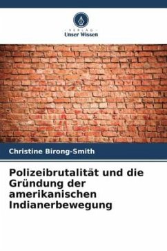 Polizeibrutalität und die Gründung der amerikanischen Indianerbewegung - Birong-Smith, Christine
